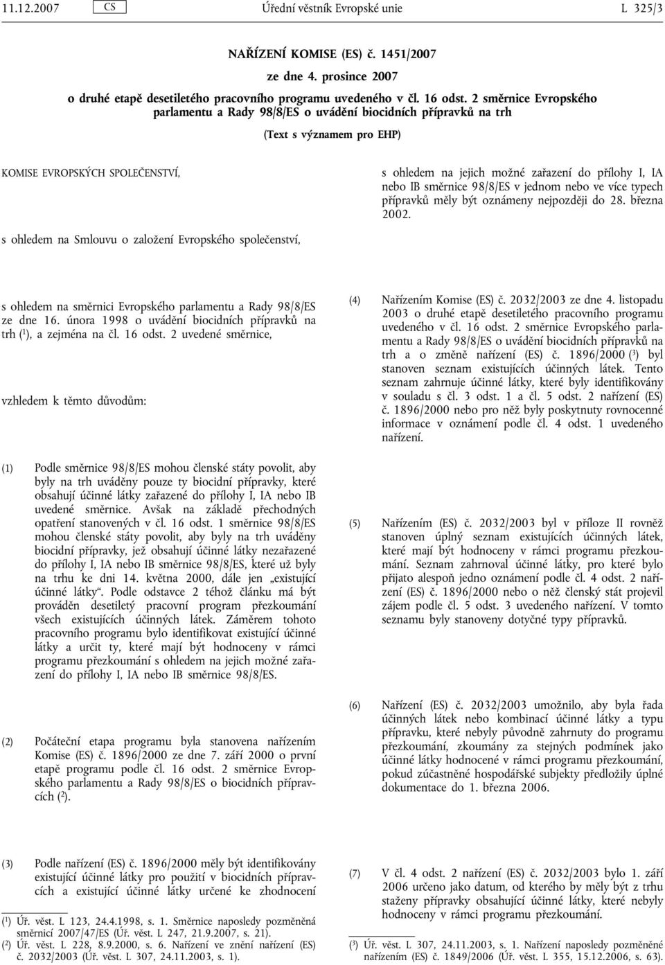 nebo IB směrnice 98/8/ES v jednom nebo ve více typech přípravků měly být oznámeny nejpozději do 28. března 2002.