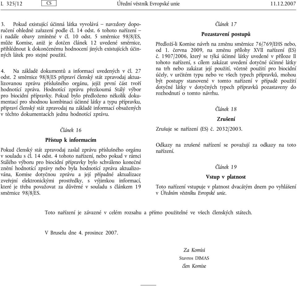 Na základě dokumentů a informací uvedených v čl. 27 odst. 2 směrnice 98/8/ES připraví členský stát zpravodaj aktualizovanou zprávu příslušného orgánu, jejíž první část tvoří hodnotící zpráva.