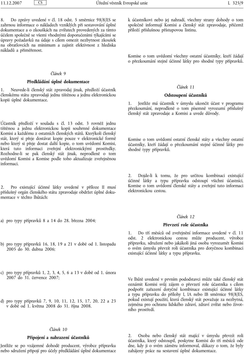 týkajícími se úpravy požadavků na údaje s cílem omezit nezbytnost zkoušek na obratlovcích na minimum a zajistit efektivnost z hlediska nákladů apřiměřenost. Článek 9 Předkládání úplné dokumentace 1.