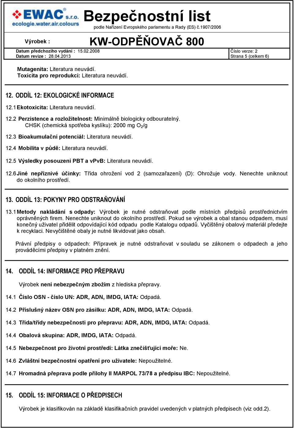 Nenechte uniknout do okolního prostředí. 13. ODDÍL 13: POKYNY PRO ODSTRAŇOVÁNÍ 13.1 Metody nakládání s odpady: Výrobek je nutné odstraňovat podle místních předpisů prostřednictvím oprávněných firem.