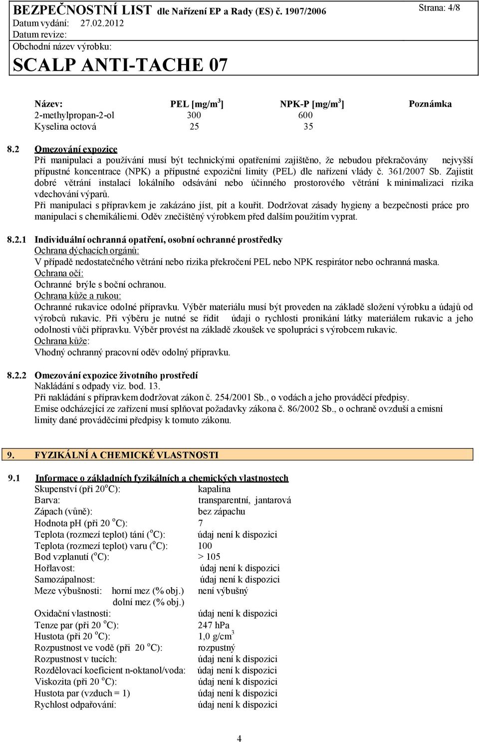 vlády č. 361/2007 Sb. Zajistit dobré větrání instalací lokálního odsávání nebo účinného prostorového větrání k minimalizaci rizika vdechování výparů.