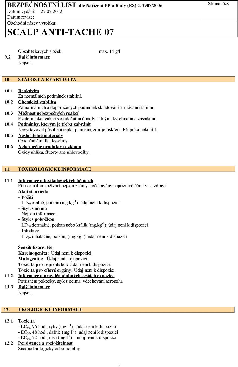 Při práci nekouřit. 10.5 Neslučitelné materiály Oxidační činidla, kyseliny. 10.6 Nebezpečné produkty rozkladu Oxidy uhlíku, fluorované uhlovodíky. 11. TOXIKOLOGICKÉ INFORMACE 11.