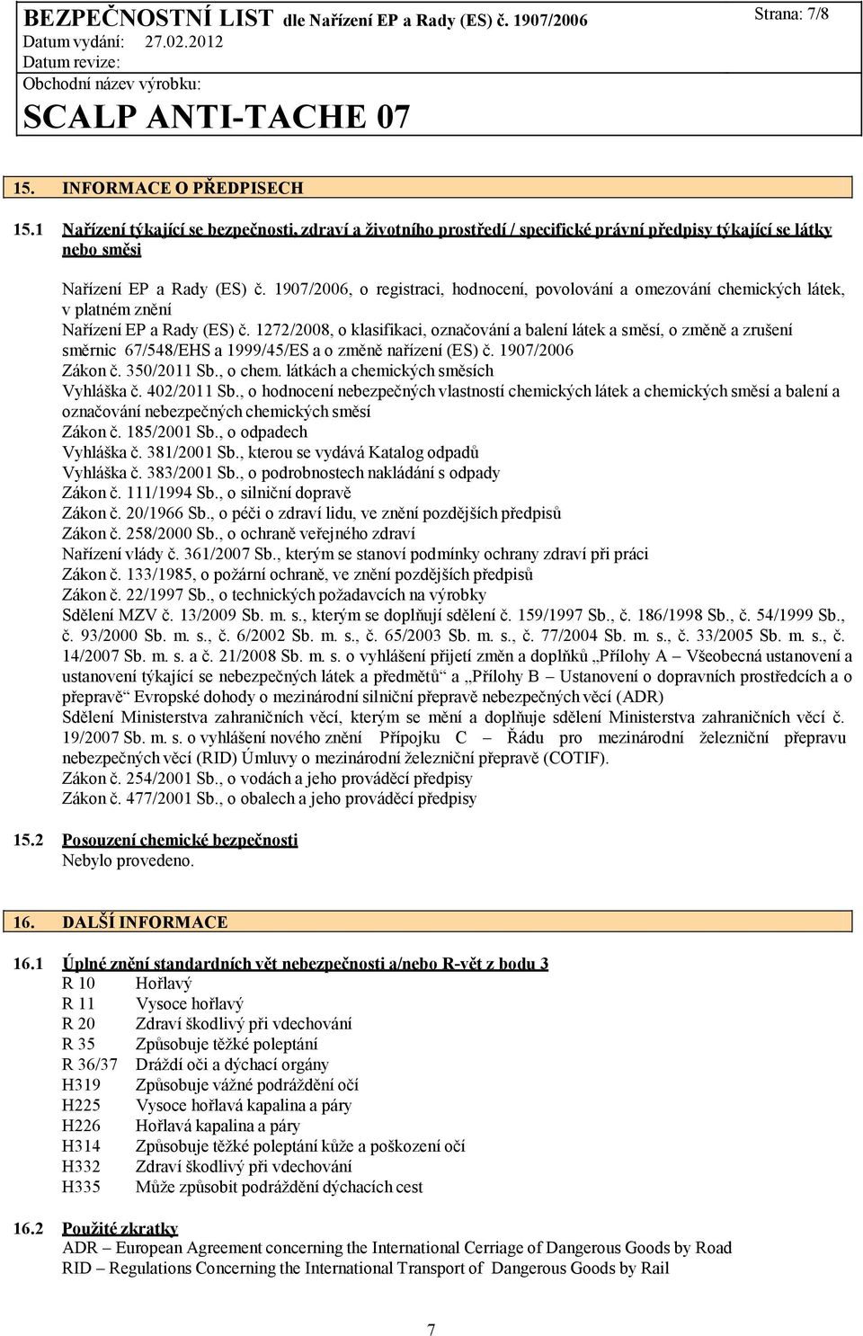 1272/2008, o klasifikaci, označování a balení látek a směsí, o změně a zrušení směrnic 67/548/EHS a 1999/45/ES a o změně nařízení (ES) č. 1907/2006 Zákon č. 350/2011 Sb., o chem.