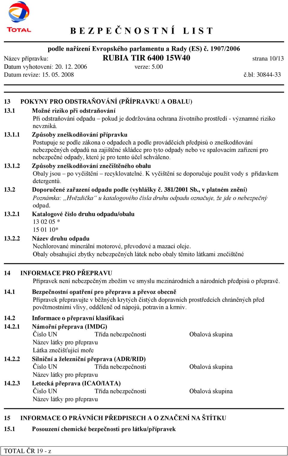 odpadech a podle prováděcích předpisů o zneškodňování nebezpečných odpadů na zajištěné skládce pro tyto odpady nebo ve spalovacím zařízení pro nebezpečné odpady, které je pro tento účel schváleno. 13.