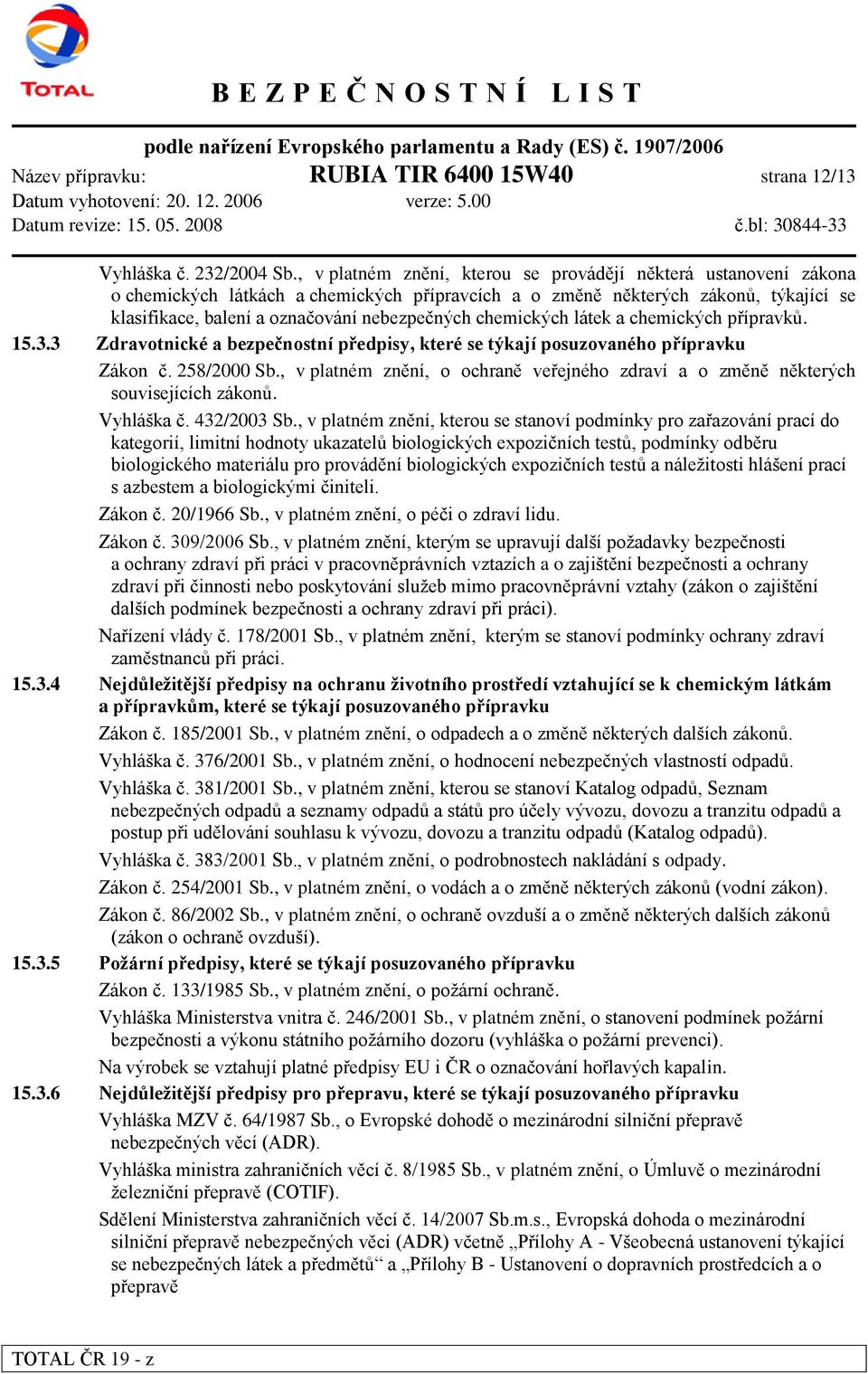 chemických látek a chemických přípravků. 15.3.3 Zdravotnické a bezpečnostní předpisy, které se týkají posuzovaného přípravku Zákon č. 258/2000 Sb.