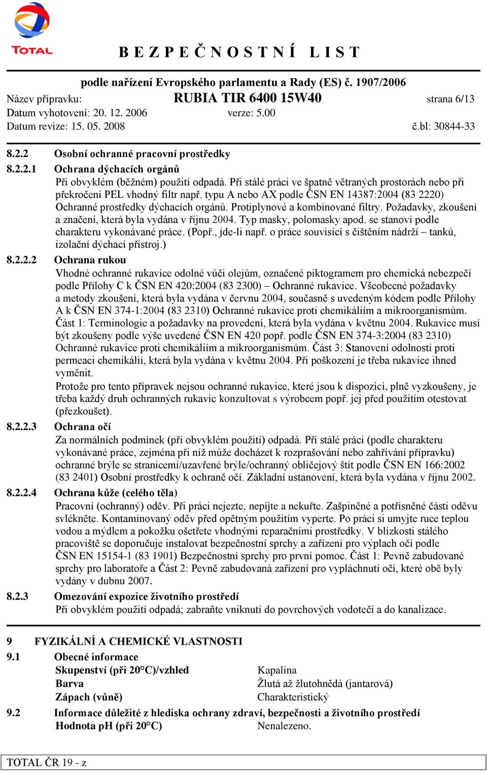 Protiplynové a kombinované filtry. Požadavky, zkoušení a značení, která byla vydána v říjnu 2004. Typ masky, polomasky apod. se stanoví podle charakteru vykonávané práce. (Popř., jde-li např.