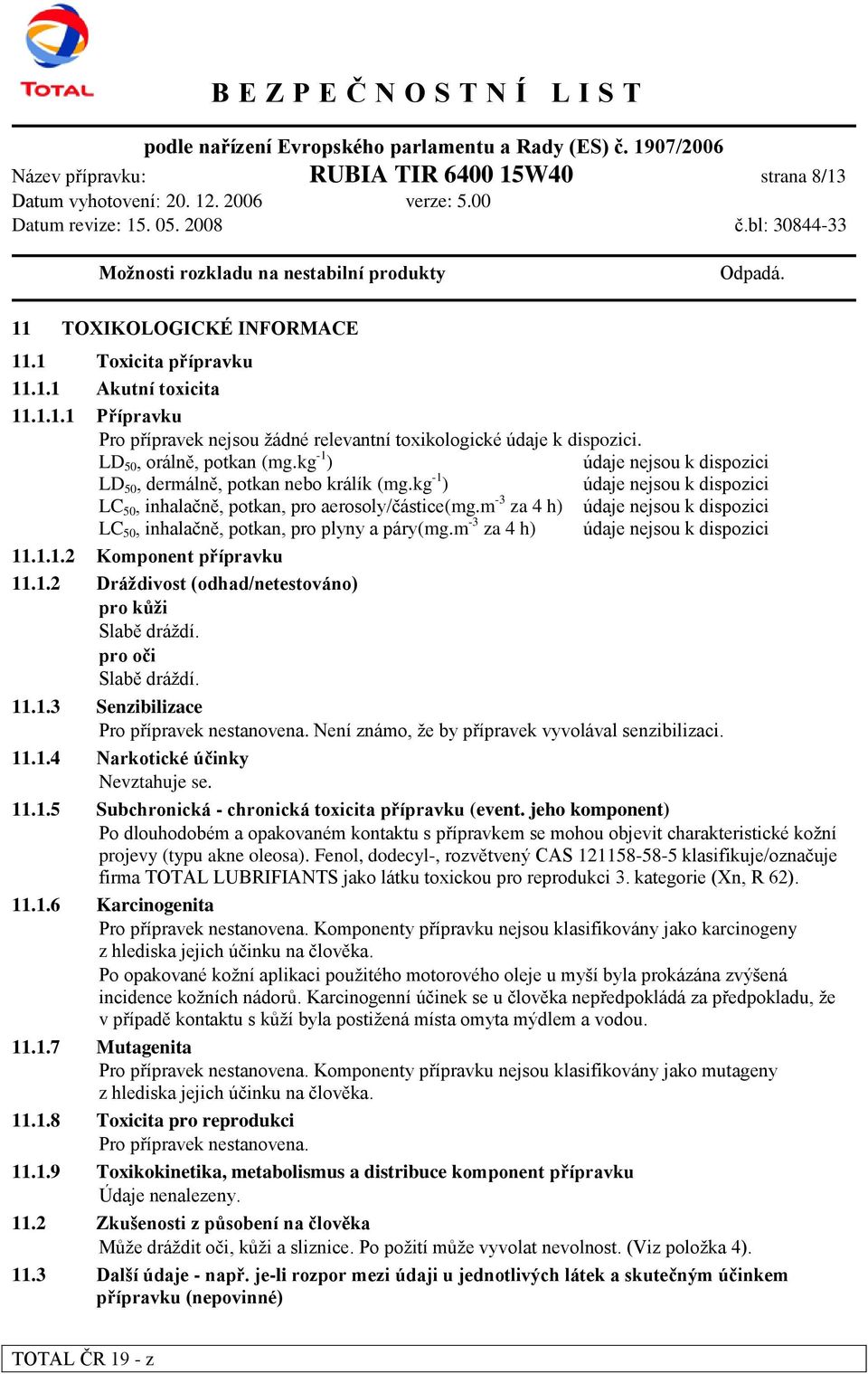 m -3 za 4 h) údaje nejsou k dispozici LC 50, inhalačně, potkan, pro plyny a páry(mg.m -3 za 4 h) údaje nejsou k dispozici 11.1.1.2 Komponent přípravku 11.1.2 Dráţdivost (odhad/netestováno) pro kůţi Slabě dráždí.