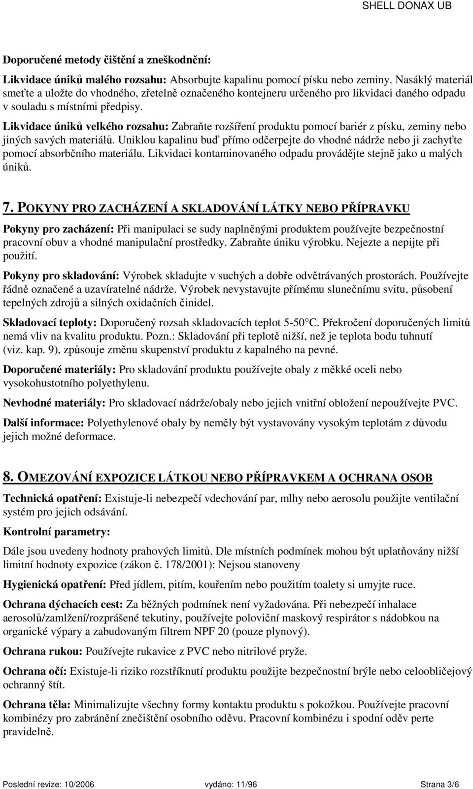 Likvidace úniků velkého rozsahu: Zabraňte rozšíření produktu pomocí bariér z písku, zeminy nebo jiných savých materiálů.