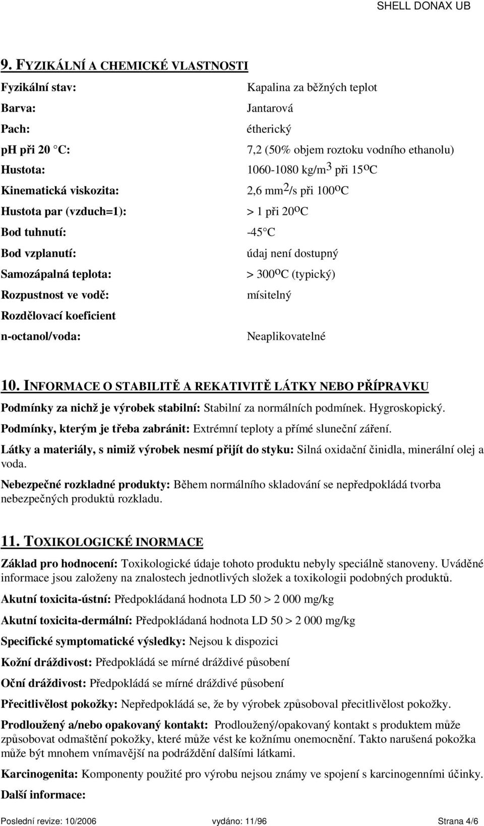 vodě: mísitelný Rozdělovací koeficient n-octanol/voda: Neaplikovatelné 10.