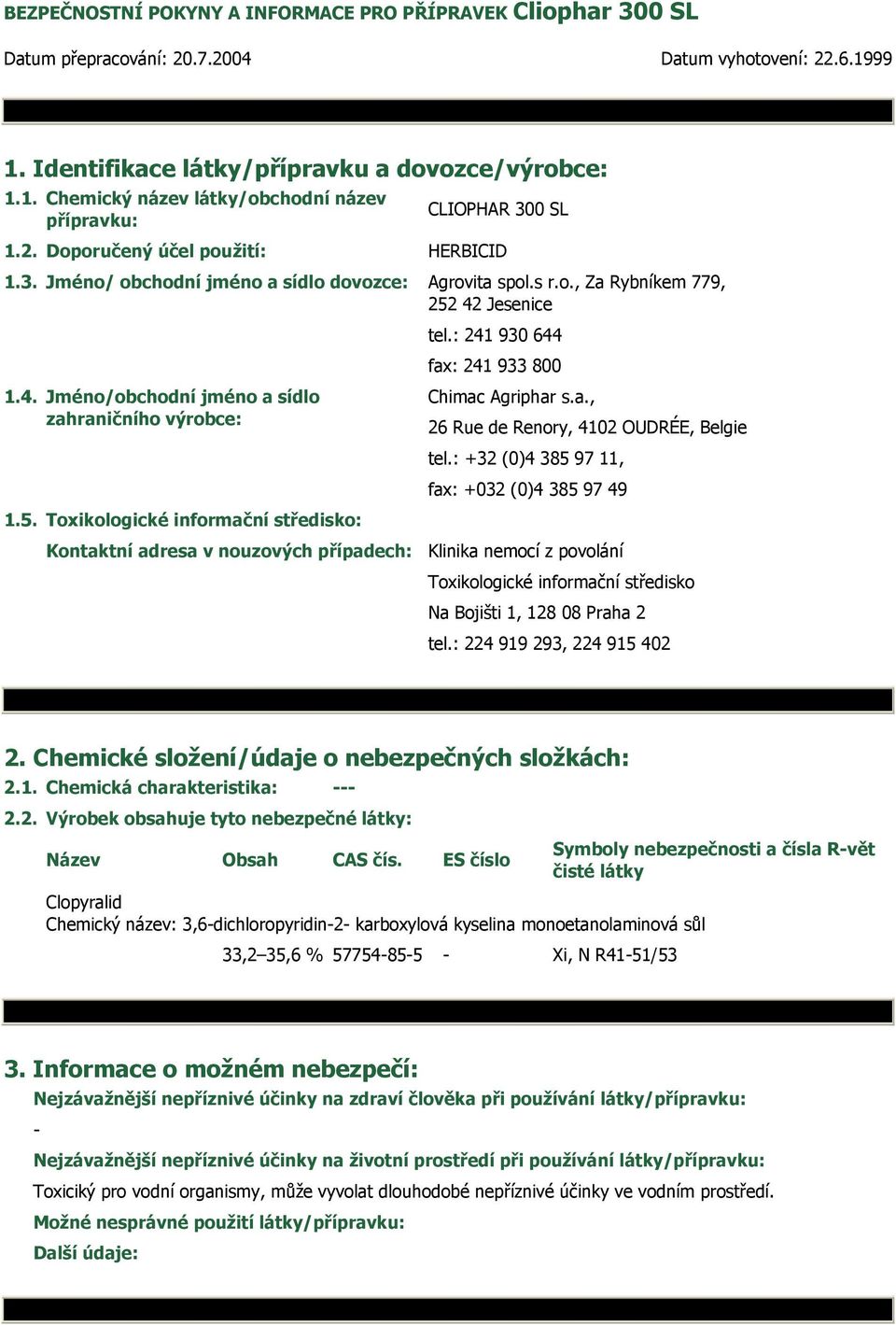 5. Toxikologické informační středisko: Kontaktní adresa v nouzových případech: fax: 241 933 800 Chimac Agriphar s.a., 26 Rue de Renory, 4102 OUDRÉE, Belgie tel.