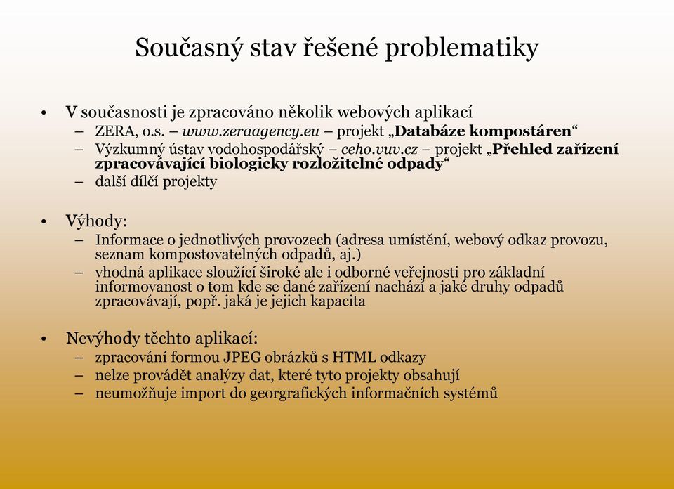 kompostovatelných odpadů, aj.) vhodná aplikace sloužící široké ale i odborné veřejnosti pro základní informovanost o tom kde se dané zařízení nachází a jaké druhy odpadů zpracovávají, popř.