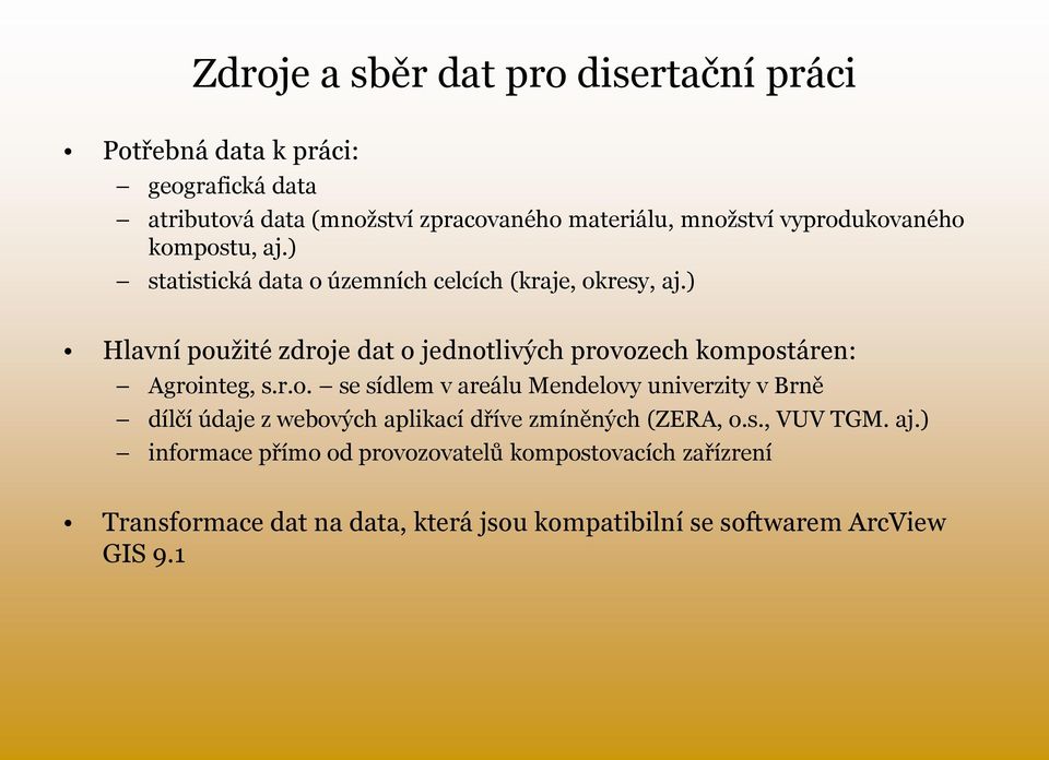 ) Hlavní použité zdroje dat o jednotlivých provozech kompostáren: Agrointeg, s.r.o. se sídlem v areálu Mendelovy univerzity v Brně dílčí údaje z webových aplikací dříve zmíněných (ZERA, o.