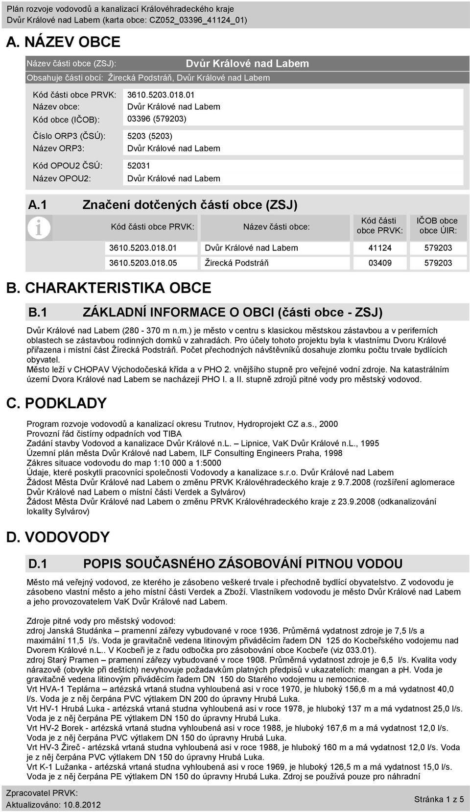 1 Značení dotčených částí obce (ZSJ) Kód části obce PRVK: Název části obce: Kód části obce PRVK: IČOB obce obce ÚIR: B. CHARAKTERISTIKA OBCE B.