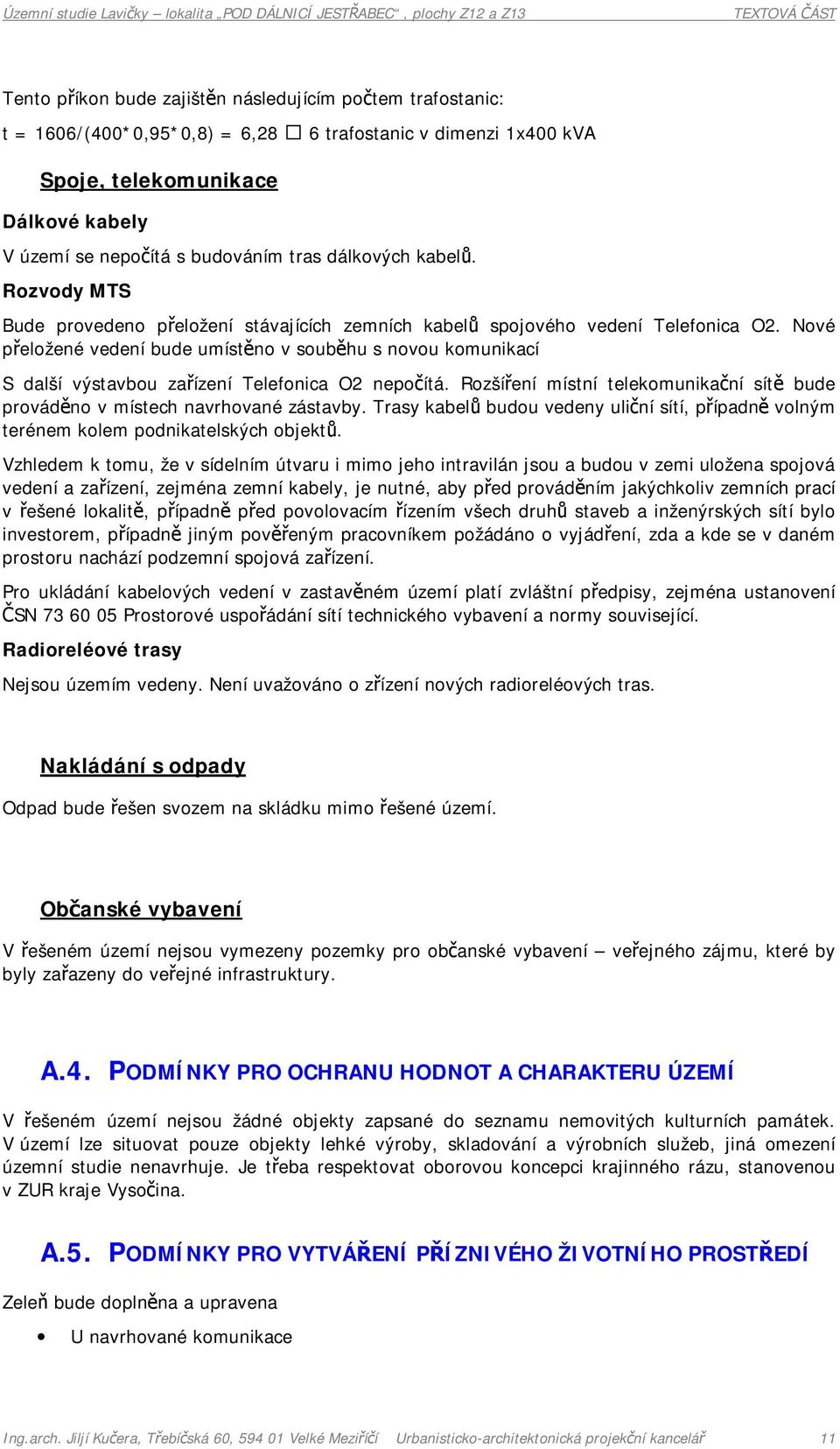 Nové přeložené vedení bude umístěno v souběhu s novou komunikací S další výstavbou zařízení Telefonica O2 nepočítá. Rozšíření místní telekomunikační sítě bude prováděno v místech navrhované zástavby.