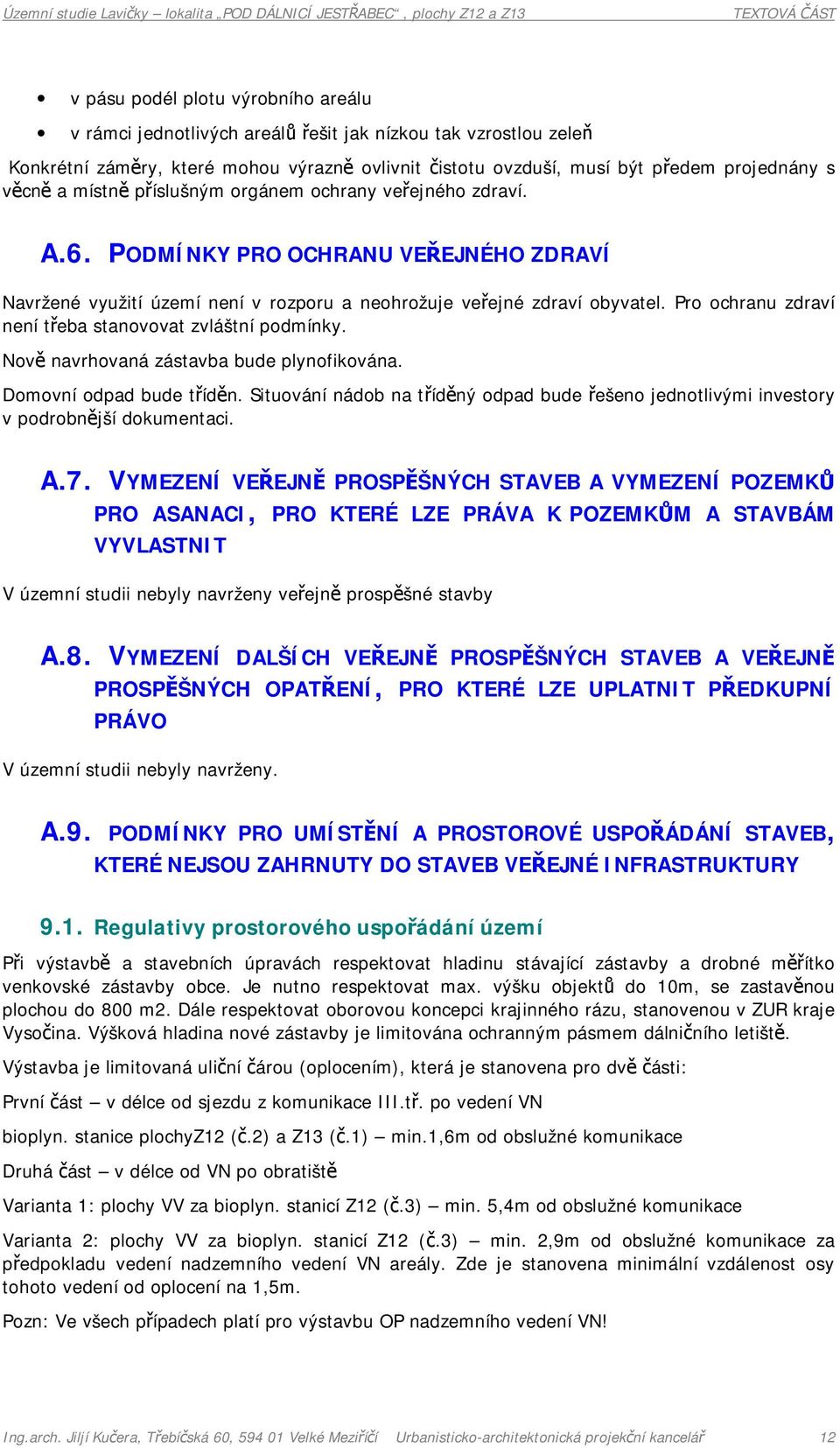 Pro ochranu zdraví není třeba stanovovat zvláštní podmínky. Nově navrhovaná zástavba bude plynofikována. Domovní odpad bude tříděn.