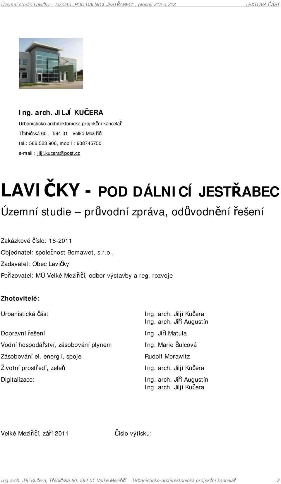 rozvoje Zhotovitelé: Urbanistická část Dopravní řešení Vodní hospodářství, zásobování plynem Zásobování el. energií, spoje Životní prostředí, zeleň Digitalizace: Ing. arch. Jiljí Kučera Ing. arch. Jiří Augustín Ing.