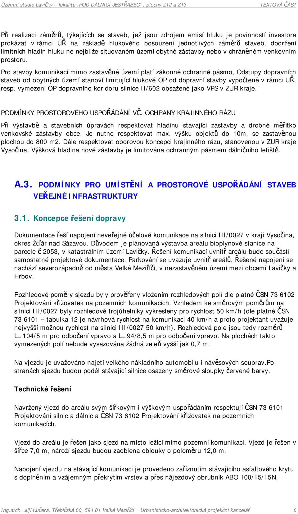 Pro stavby komunikací mimo zastavěné území platí zákonné ochranné pásmo, Odstupy dopravních staveb od obytných území stanoví limitující hlukové OP od dopravní stavby vypočtené v rámci UŘ, resp.