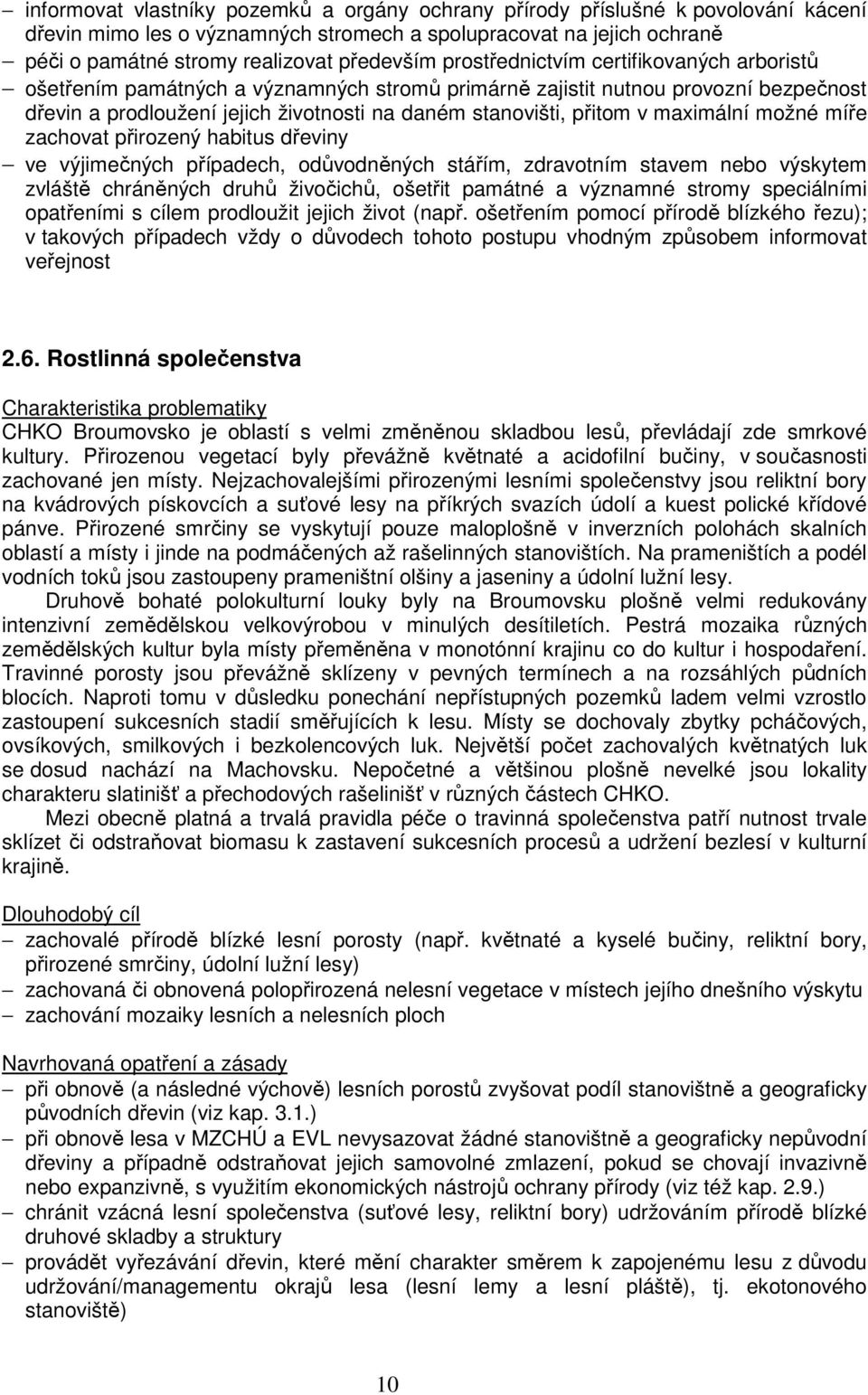 maximální možné míře zachovat přirozený habitus dřeviny ve výjimečných případech, odůvodněných stářím, zdravotním stavem nebo výskytem zvláště chráněných druhů živočichů, ošetřit památné a významné