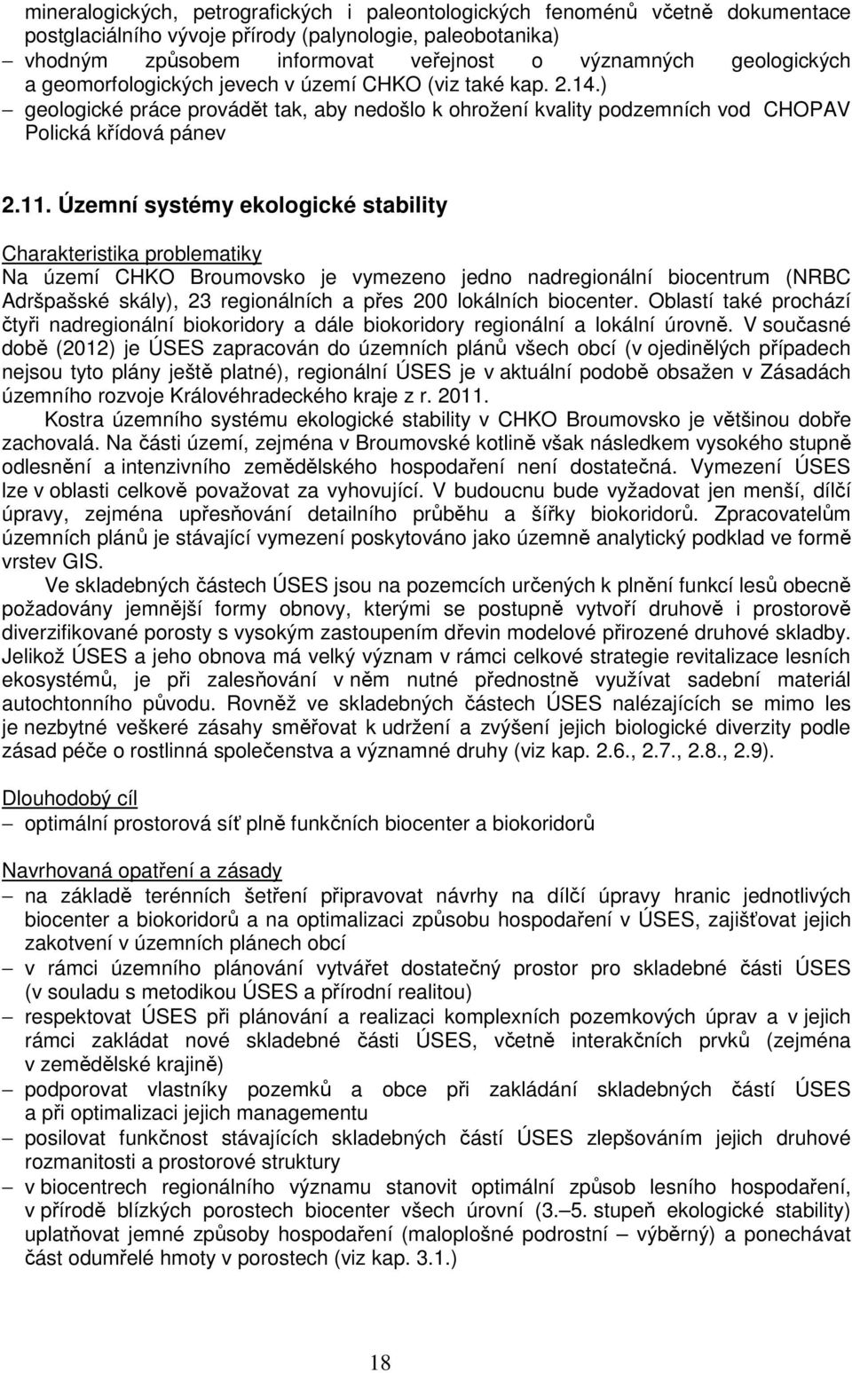 Územní systémy ekologické stability Na území CHKO Broumovsko je vymezeno jedno nadregionální biocentrum (NRBC Adršpašské skály), 23 regionálních a přes 200 lokálních biocenter.