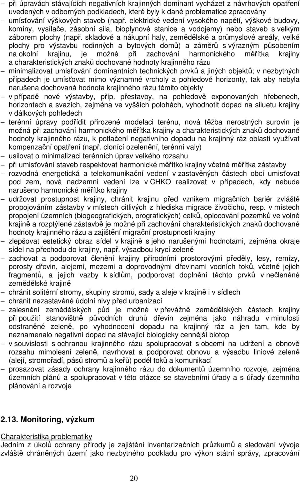 skladové a nákupní haly, zemědělské a průmyslové areály, velké plochy pro výstavbu rodinných a bytových domů) a záměrů s výrazným působením na okolní krajinu, je možné při zachování harmonického