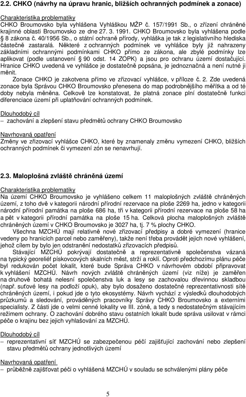 Některé z ochranných podmínek ve vyhlášce byly již nahrazeny základními ochrannými podmínkami CHKO přímo ze zákona, ale zbylé podmínky lze aplikovat (podle ustanovení 90 odst.