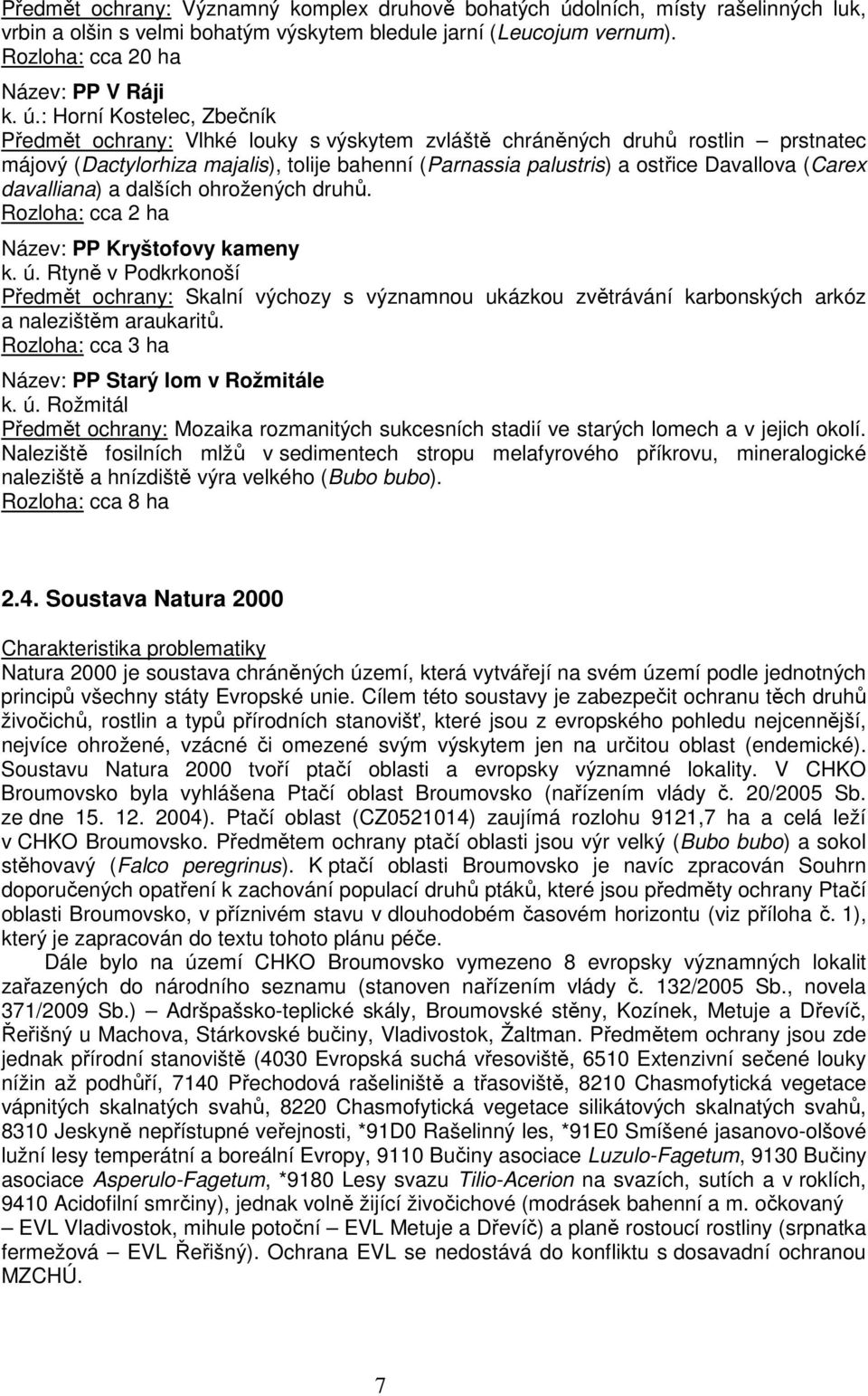 : Horní Kostelec, Zbečník Předmět ochrany: Vlhké louky s výskytem zvláště chráněných druhů rostlin prstnatec májový (Dactylorhiza majalis), tolije bahenní (Parnassia palustris) a ostřice Davallova