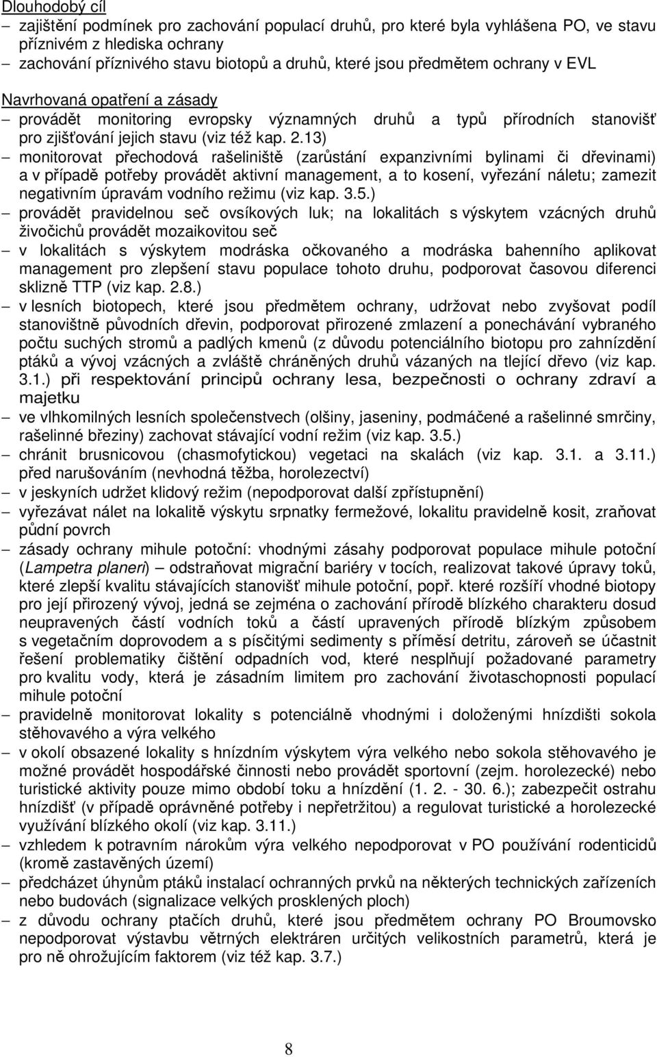 13) monitorovat přechodová rašeliniště (zarůstání expanzivními bylinami či dřevinami) a v případě potřeby provádět aktivní management, a to kosení, vyřezání náletu; zamezit negativním úpravám vodního