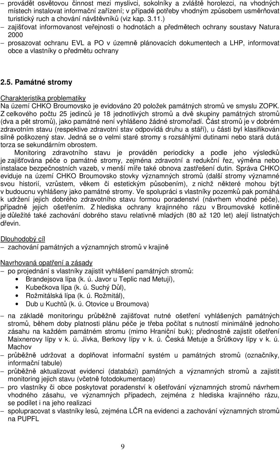 ) zajišťovat informovanost veřejnosti o hodnotách a předmětech ochrany soustavy Natura 2000 prosazovat ochranu EVL a PO v územně plánovacích dokumentech a LHP, informovat obce a vlastníky o předmětu