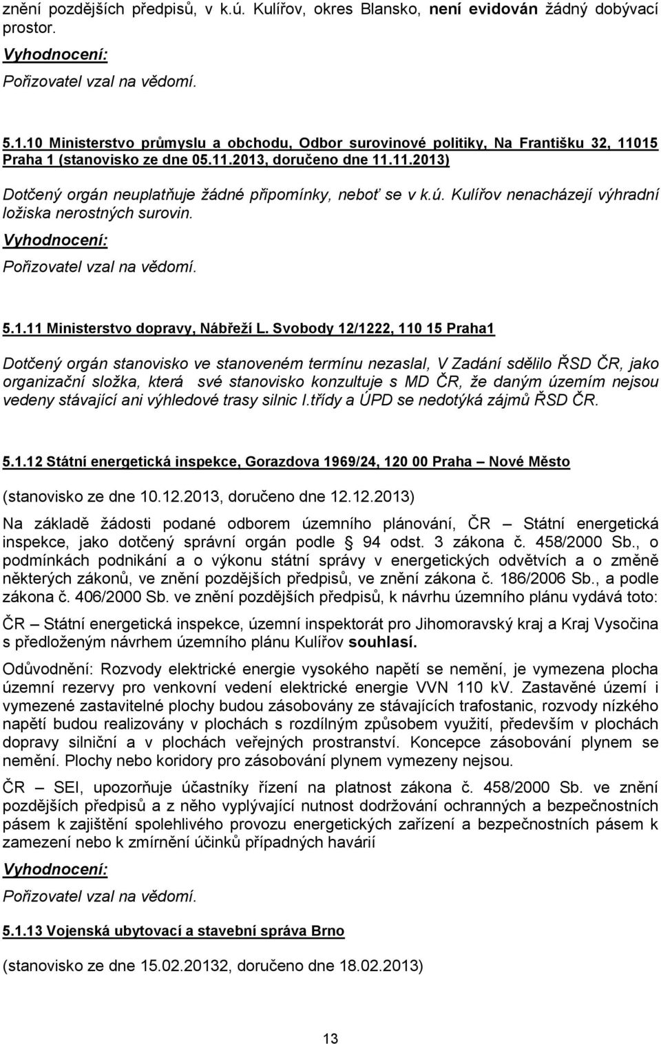 ú. Kulířov nenacházejí výhradní ložiska nerostných surovin. Pořizovatel vzal na vědomí. 5.1.11 Ministerstvo dopravy, Nábřeží L.