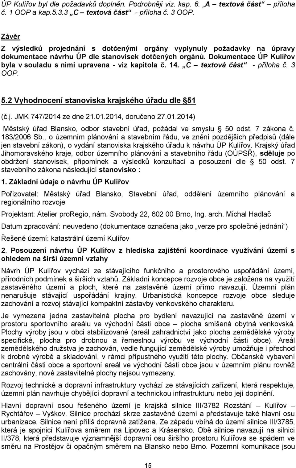 Dokumentace ÚP Kulířov byla v souladu s nimi upravena - viz kapitola č. 14. C textová část - příloha č. 3 OOP. 5.2 Vyhodnocení stanoviska krajského úřadu dle 51 (č.j. JMK 747/2014 ze dne 21.01.2014, doručeno 27.