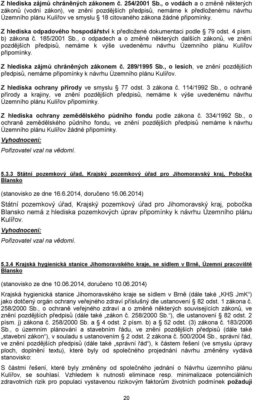 Z hlediska odpadového hospodářství k předložené dokumentaci podle 79 odst. 4 písm. b) zákona č. 185/2001 Sb.