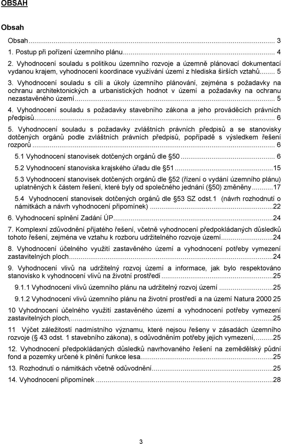 Vyhodnocení souladu s cíli a úkoly územního plánování, zejména s požadavky na ochranu architektonických a urbanistických hodnot v území a požadavky na ochranu nezastavěného území... 5 4.