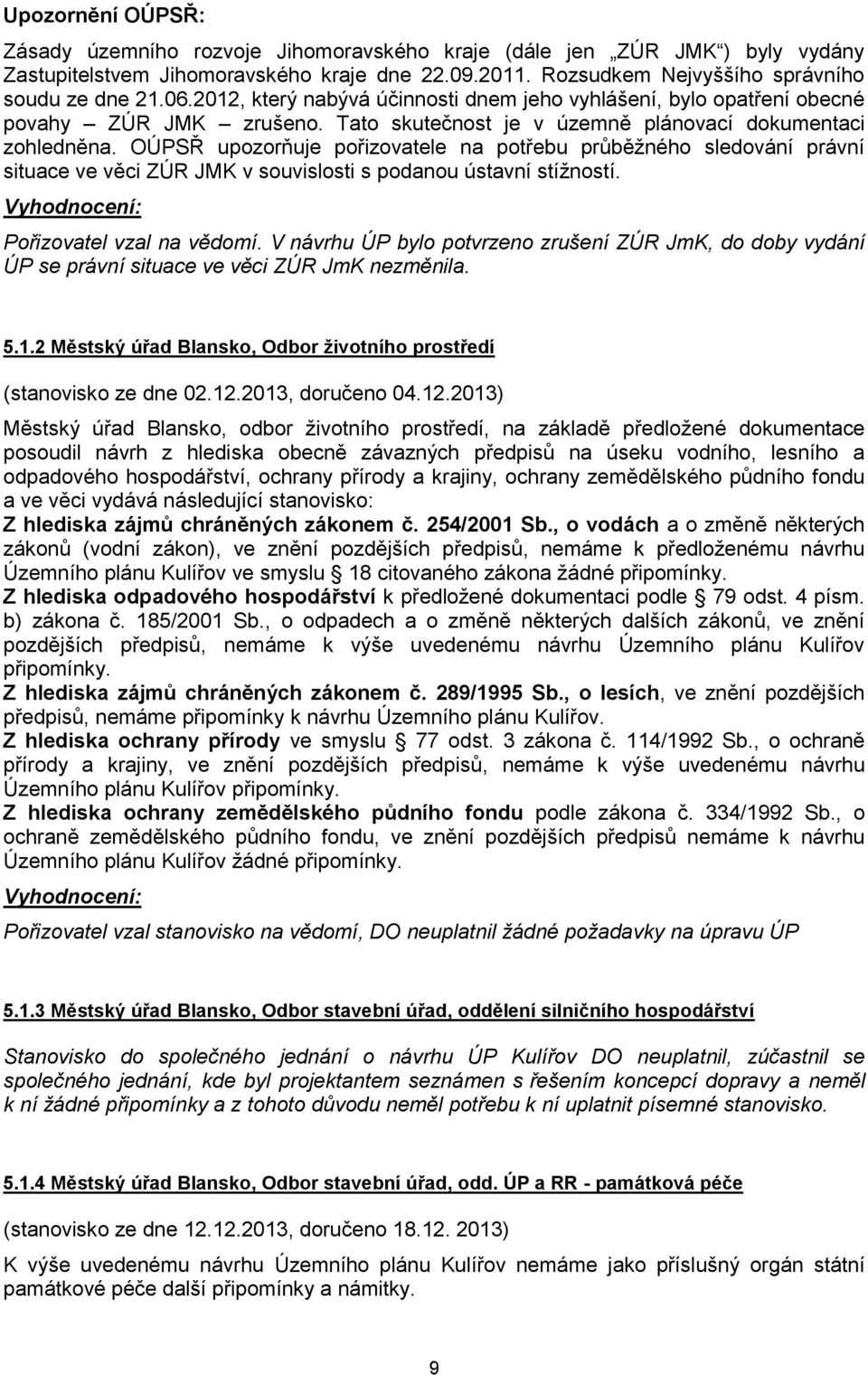 OÚPSŘ upozorňuje pořizovatele na potřebu průběžného sledování právní situace ve věci ZÚR JMK v souvislosti s podanou ústavní stížností. Pořizovatel vzal na vědomí.