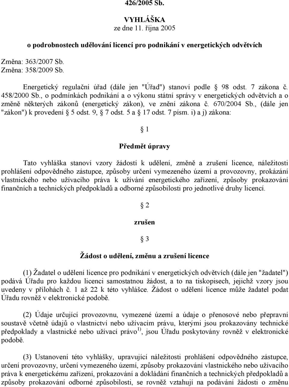 , o podmínkách podnikání a o výkonu státní správy v energetických odvětvích a o změně některých zákonů (energetický zákon), ve znění zákona č. 670/2004 Sb., (dále jen "zákon") k provedení 5 odst.