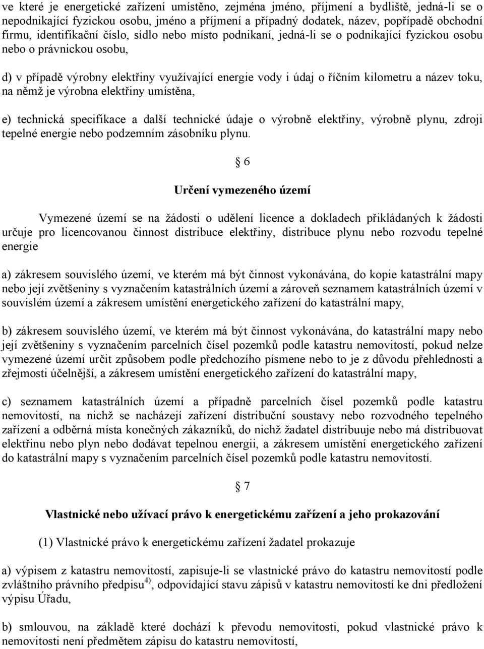 název toku, na němž je výrobna elektřiny umístěna, e) technická specifikace a další technické údaje o výrobně elektřiny, výrobně plynu, zdroji tepelné energie nebo podzemním zásobníku plynu.