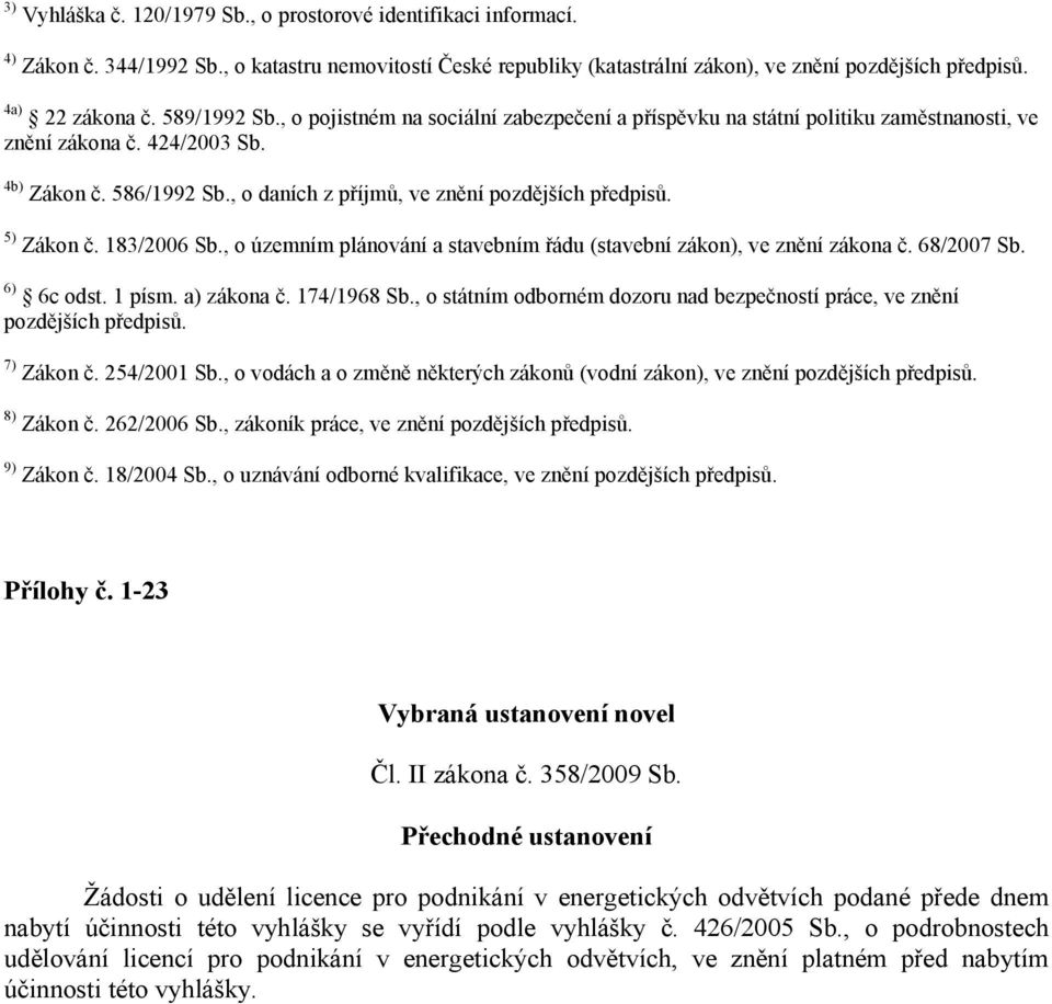 , o daních z příjmů, ve znění pozdějších předpisů. 5) Zákon č. 183/2006 Sb., o územním plánování a stavebním řádu (stavební zákon), ve znění zákona č. 68/2007 Sb. 6) 6c odst. 1 písm. a) zákona č.