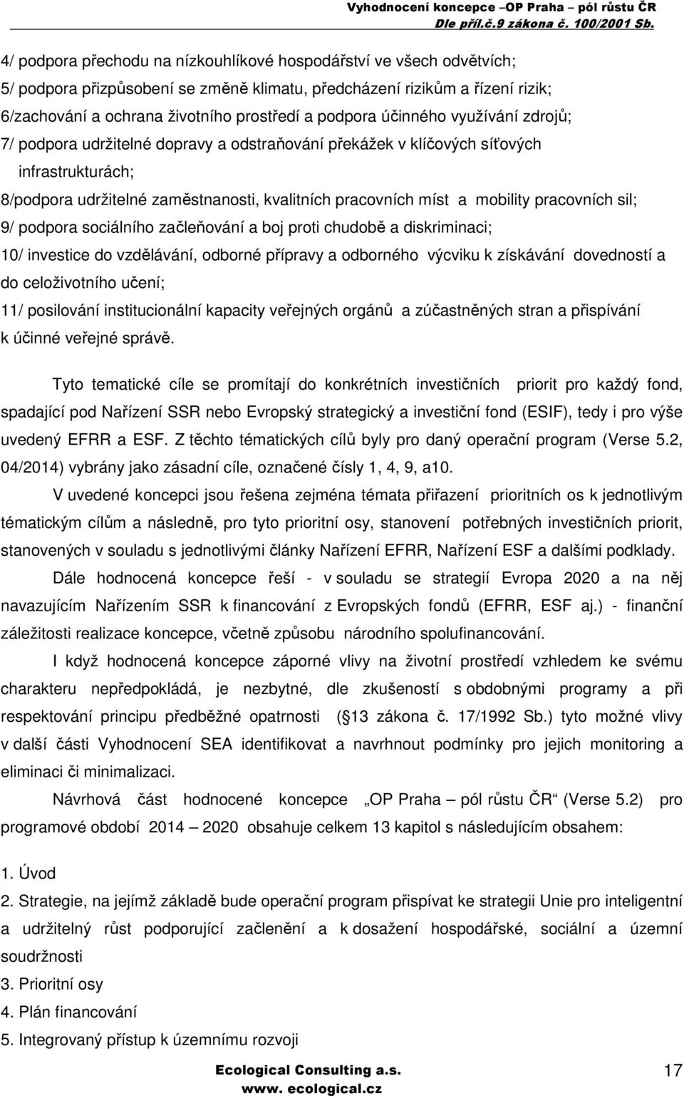 pracovních sil; 9/ podpora sociálního začleňování a boj proti chudobě a diskriminaci; 10/ investice do vzdělávání, odborné přípravy a odborného výcviku k získávání dovedností a do celoživotního