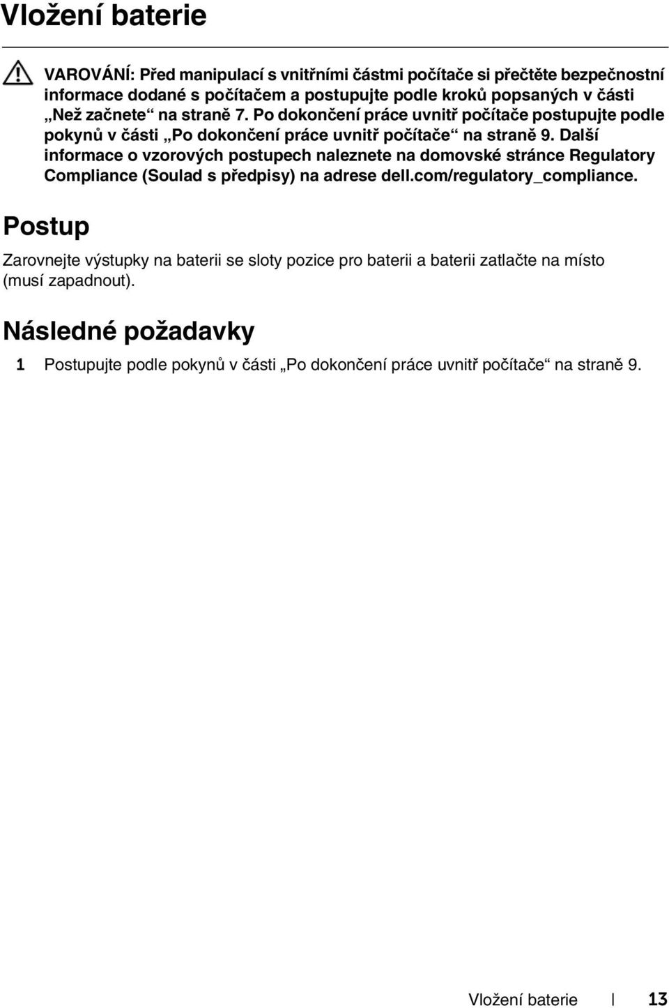 Další informace o vzorových postupech naleznete na domovské stránce Regulatory Compliance (Soulad s předpisy) na adrese dell.com/regulatory_compliance.