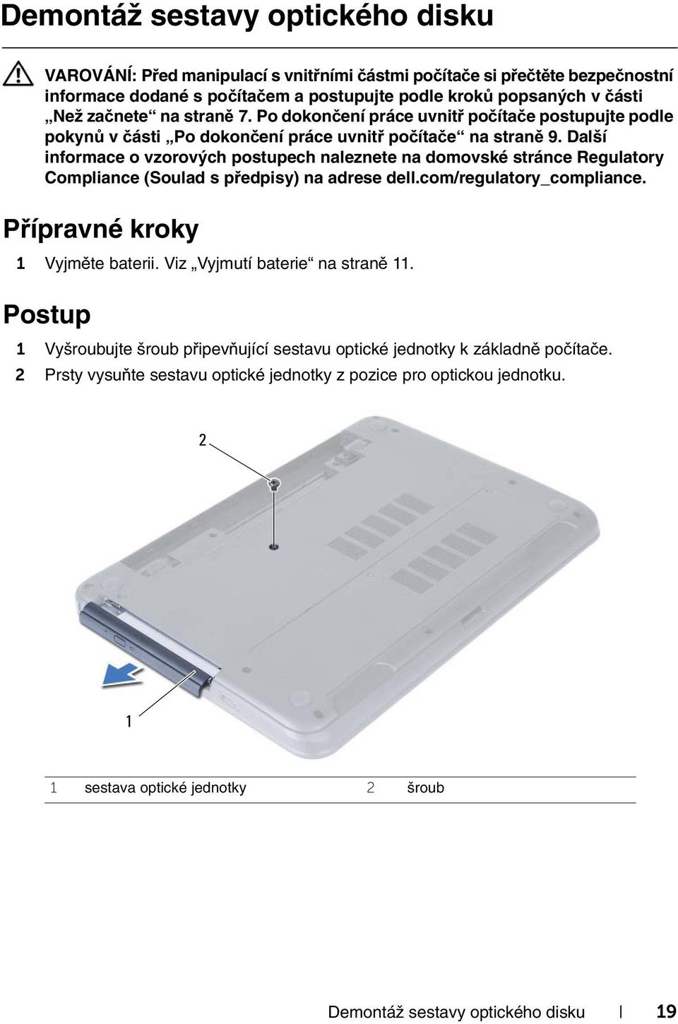 Další informace o vzorových postupech naleznete na domovské stránce Regulatory Compliance (Soulad s předpisy) na adrese dell.com/regulatory_compliance. Přípravné kroky 1 Vyjměte baterii.