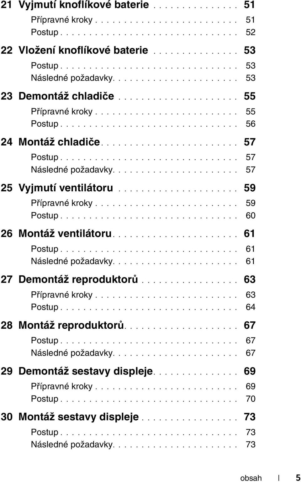 ....................... 57 Postup............................... 57 Následné požadavky...................... 57 25 Vyjmutí ventilátoru..................... 59 Přípravné kroky......................... 59 Postup.