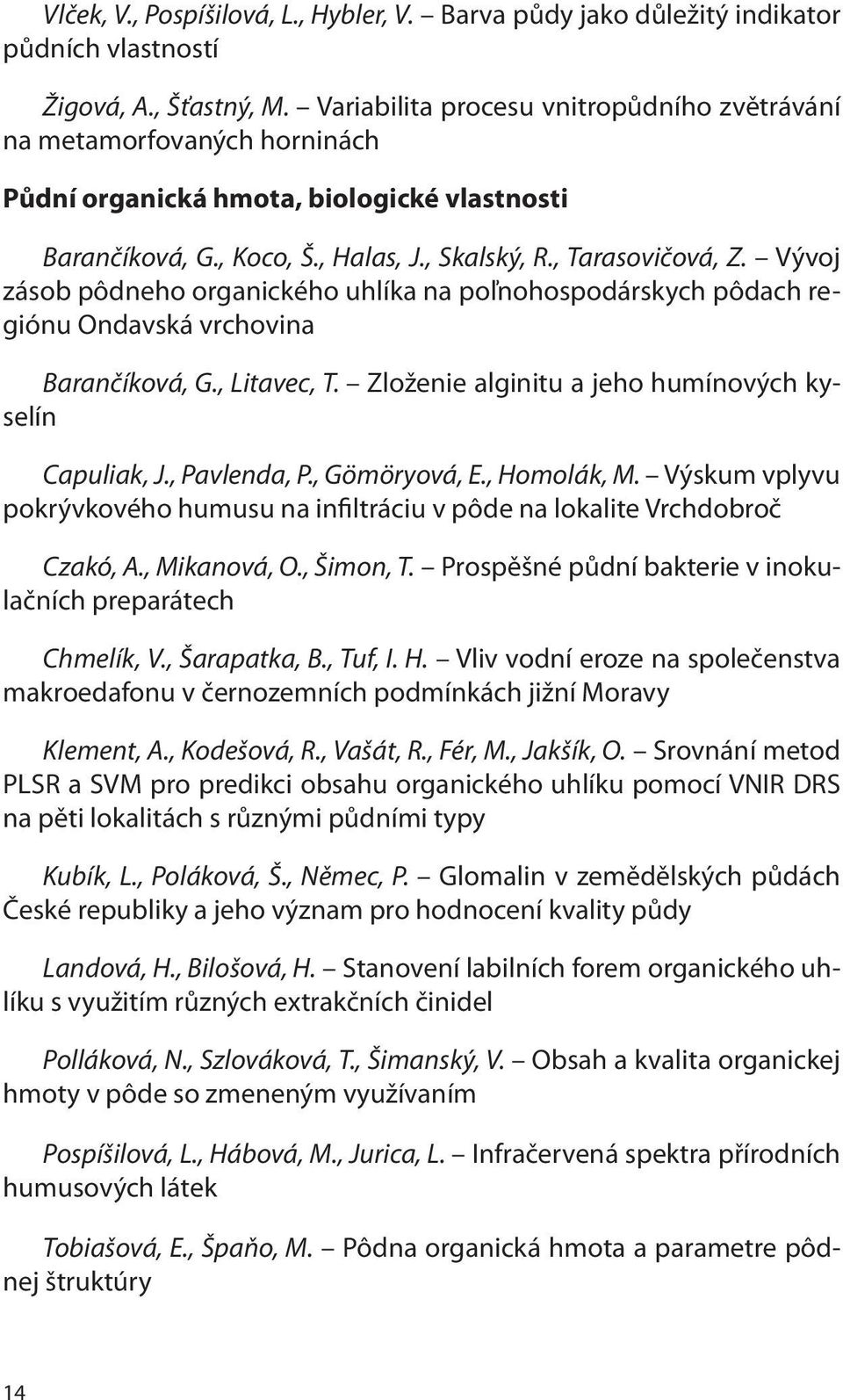 Vývoj zásob pôdneho organického uhlíka na poľnohospodárskych pôdach regiónu Ondavská vrchovina Barančíková, G., Litavec, T. Zloženie alginitu a jeho humínových kyselín Capuliak, J., Pavlenda, P.