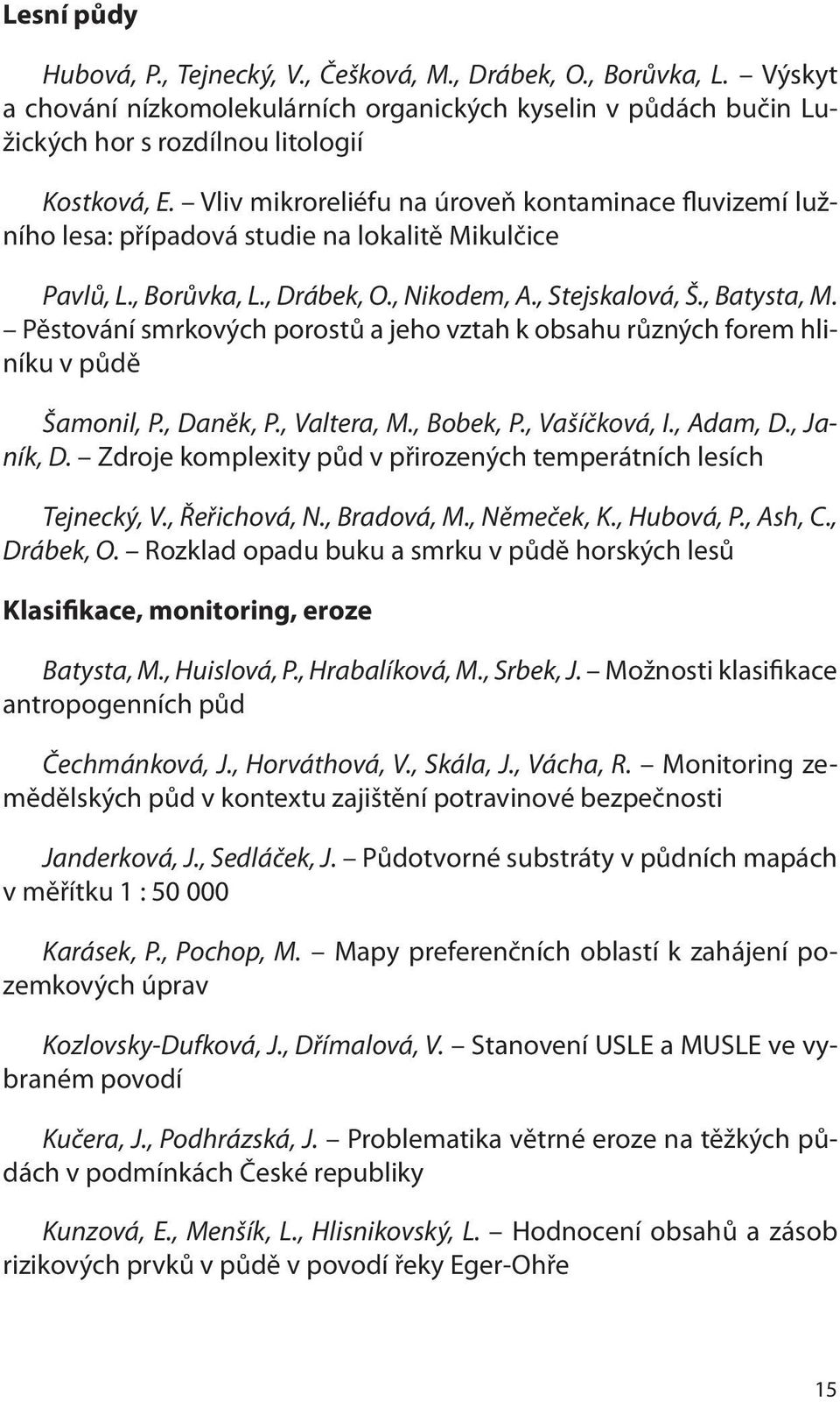 Pěstování smrkových porostů a jeho vztah k obsahu různých forem hliníku v půdě Šamonil, P., Daněk, P., Valtera, M., Bobek, P., Vašíčková, I., Adam, D., Janík, D.