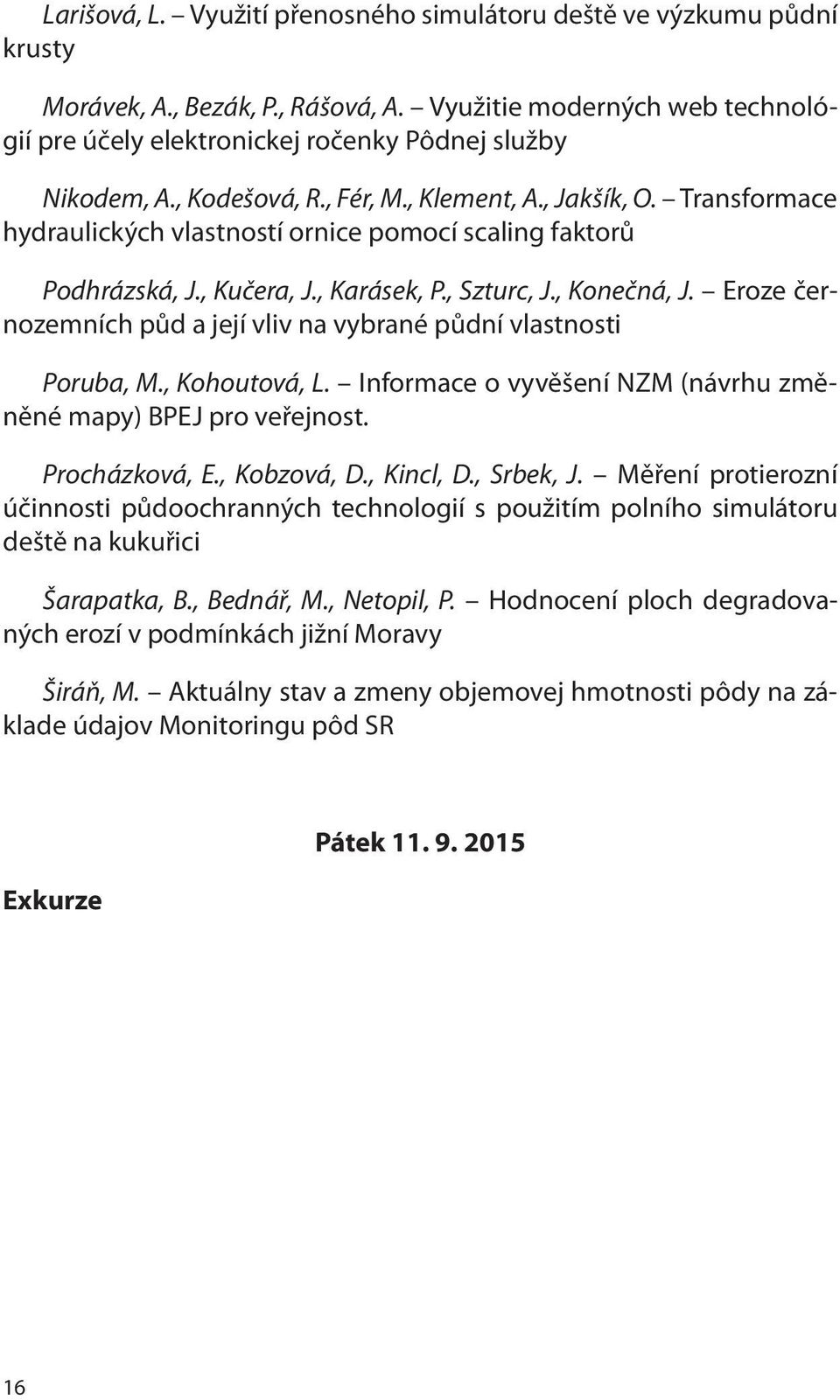 Eroze černozemních půd a její vliv na vybrané půdní vlastnosti Poruba, M., Kohoutová, L. Informace o vyvěšení NZM (návrhu změněné mapy) BPEJ pro veřejnost. Procházková, E., Kobzová, D., Kincl, D.