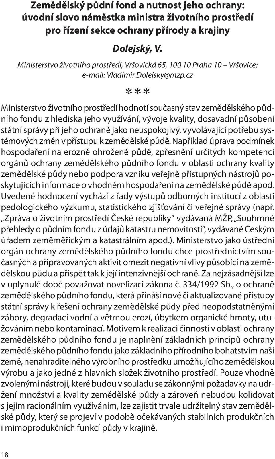 cz Ministerstvo životního prostředí hodnotí současný stav zemědělského půdního fondu z hlediska jeho využívání, vývoje kvality, dosavadní působení státní správy při jeho ochraně jako neuspokojivý,