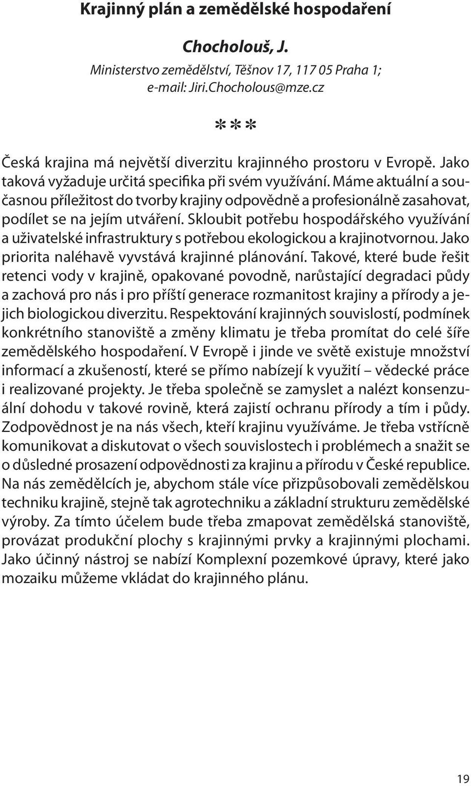 Máme aktuální a současnou příležitost do tvorby krajiny odpovědně a profesionálně zasahovat, podílet se na jejím utváření.