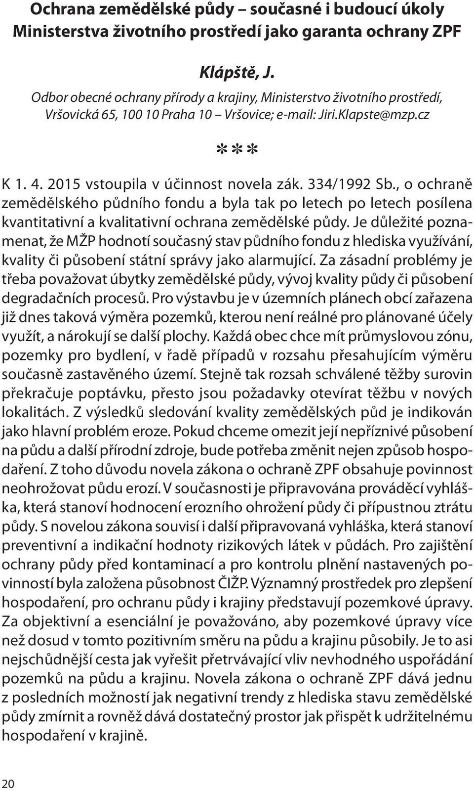 , o ochraně zemědělského půdního fondu a byla tak po letech po letech posílena kvantitativní a kvalitativní ochrana zemědělské půdy.