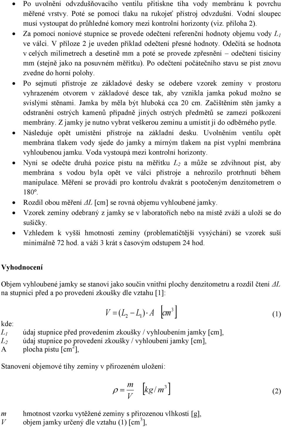 V příloze 2 je uveden příklad odečtení přesné hodnoty. Odečítá se hodnota v celých milimetrech a desetině mm a poté se provede zpřesnění odečtení tisíciny mm (stejně jako na posuvném měřítku).