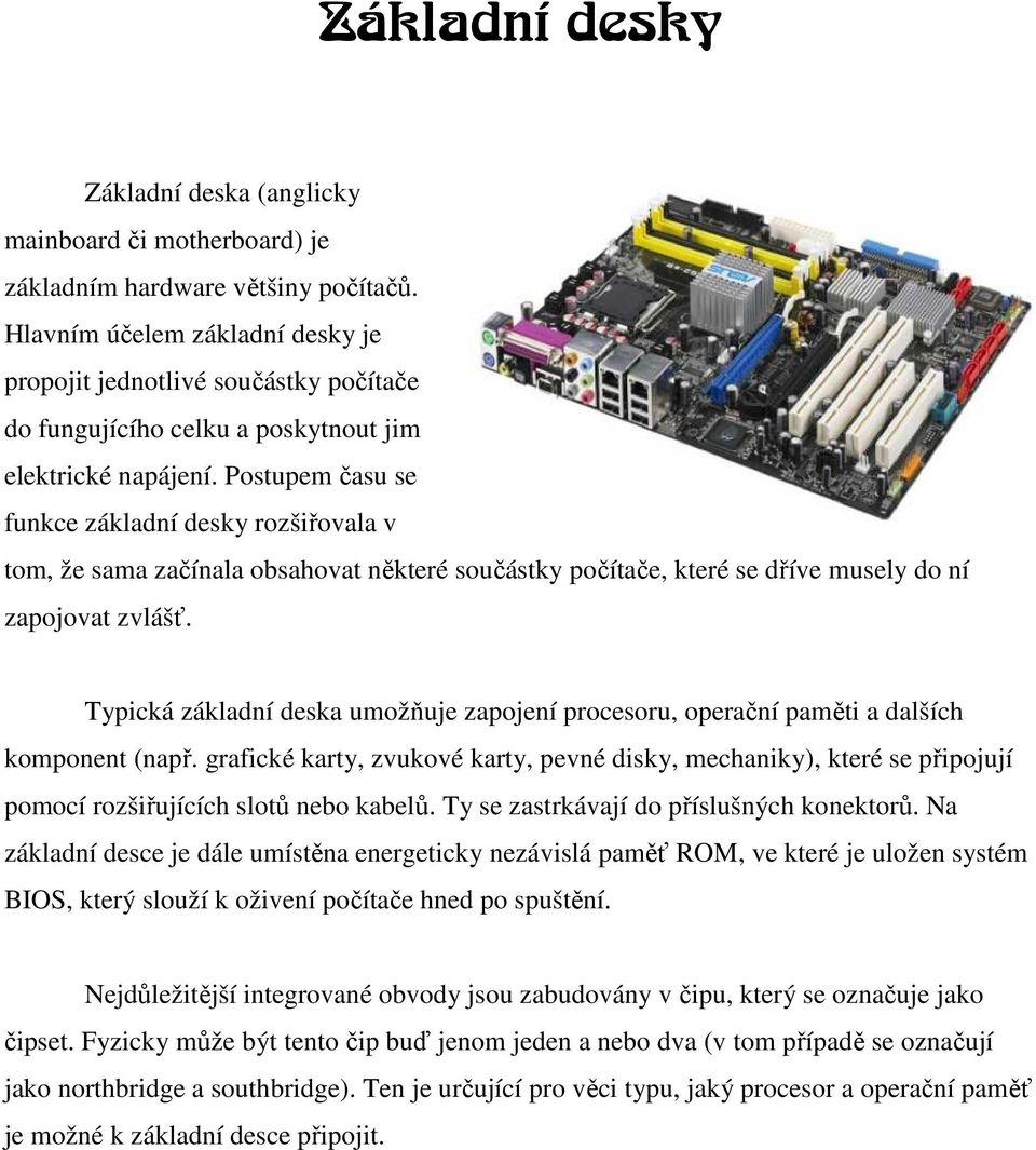 Postupem času se funkce základní desky rozšiřovala v tom, že sama začínala obsahovat některé součástky počítače, které se dříve musely do ní zapojovat zvlášť.