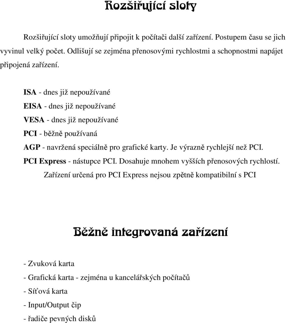 ISA - dnes již nepoužívané EISA - dnes již nepoužívané VESA - dnes již nepoužívané PCI - běžně používaná AGP - navržená speciálně pro grafické karty.