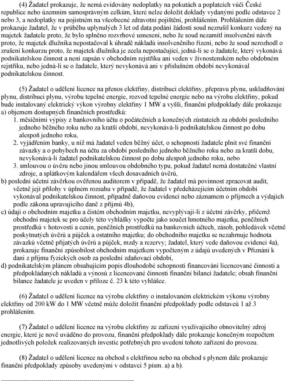 Prohlášením dále prokazuje žadatel, že v průběhu uplynulých 3 let od data podání žádosti soud nezrušil konkurz vedený na majetek žadatele proto, že bylo splněno rozvrhové usnesení, nebo že soud